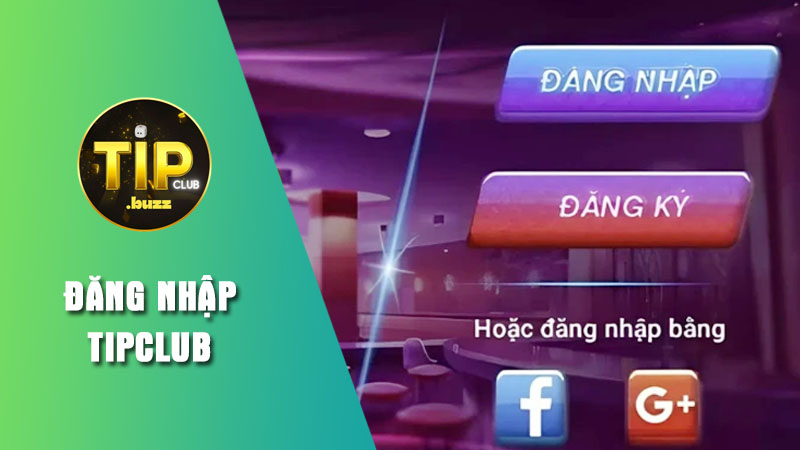 Hướng dẫn đăng nhập Tipclub cho game thủ